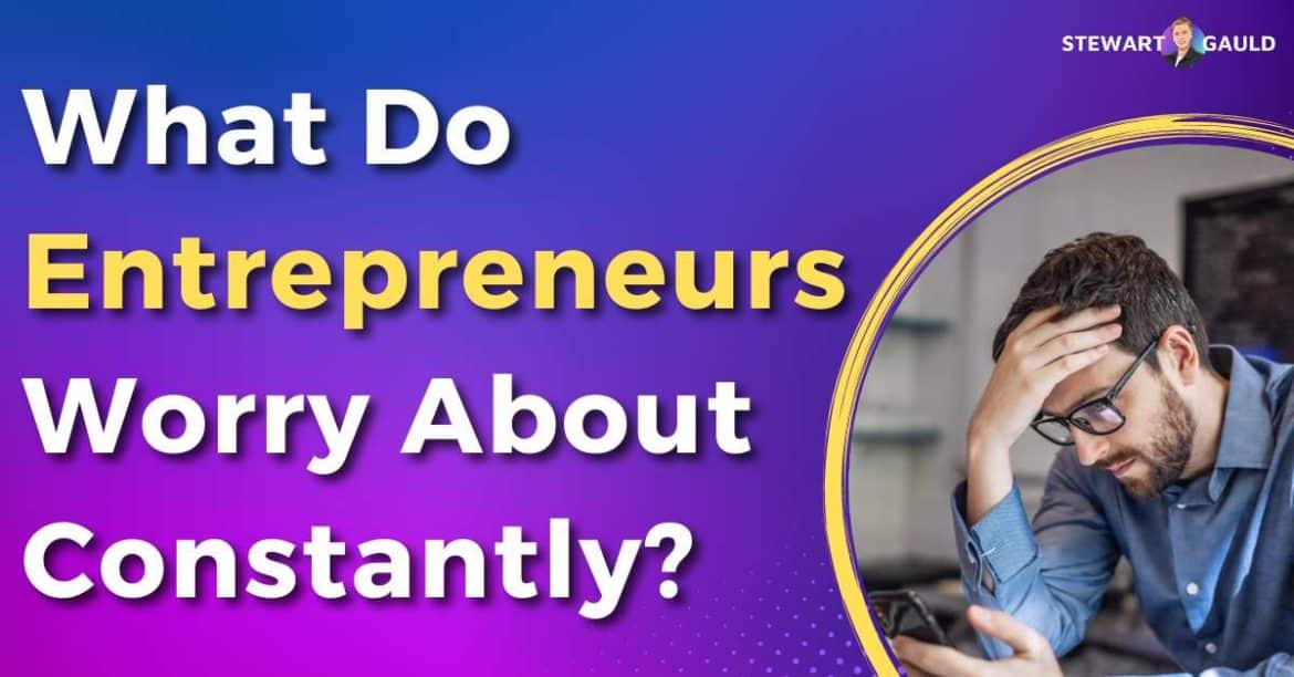 What Do Entrepreneurs Worry About Constantly? Top 7 Things